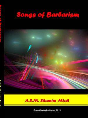 Songs of Barbarism de A. S. M. Shamim Miah