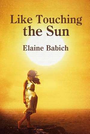 Like Touching the Sun de Elaine Babich