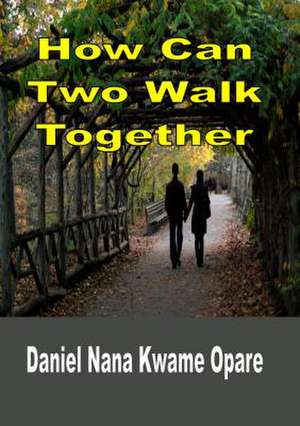 How Can Two Walk Together de Daniel Nana Kwame Opare