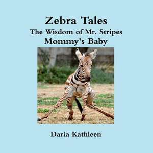 Zebra Tales - The Wisdom of Mr. Stripes - Mommy's Baby de Daria Kathleen