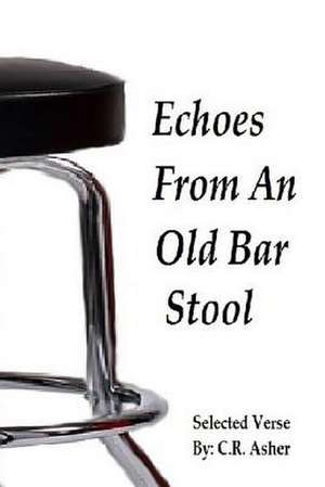 Echoes from an Old Bar Stool de C. R. Asher