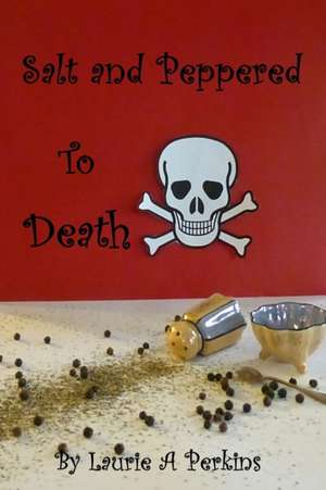 Salt and Peppered to Death de Laurie Perkins