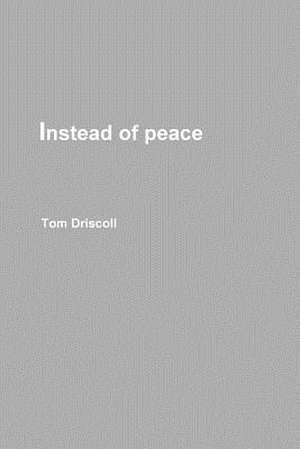 Instead of Peace de Tom Driscoll