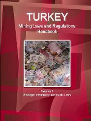 Turkey Mining Laws and Regulations Handbook Volume 1 Strategic Information and Basic Laws de Inc Ibp