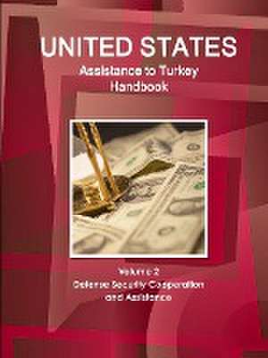 Us Assistance to Turkey Handbook Volume 2 Defense Security Cooperation and Assistance de Inc Ibp