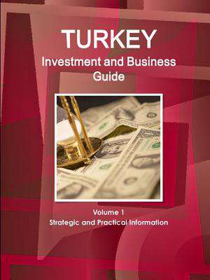 Turkey Investment and Business Guide Volume 1 Strategic and Practical Information de Inc Ibp