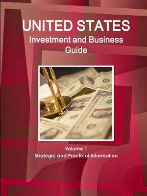 United States Investment and Business Guide Volume 1 Strategic and Practical Information de Inc Ibp