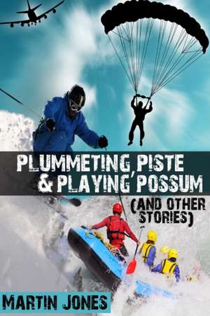 Plummeting, Piste & Playing Possum (and Other Stories) de Martin Jones