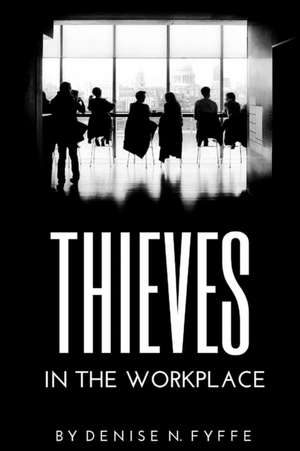 Thieves in the Workplace de Denise N. Fyffe