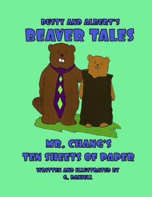 Dusty and Albert's Beaver Tales - MR Chang's Ten Sheets of Paper de G. Daniell