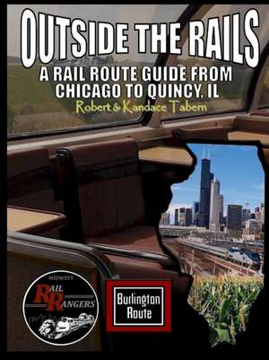 Outside the Rails: A Rail Route Guide from Chicago to Quincy, Il de Robert Tabern