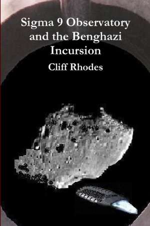 SIGMA 9 Observatory and the Benghazi Incursion de Cliff Rhodes