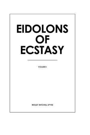 Eidolons of Ecstasy de Wesley Mitchell Spyke