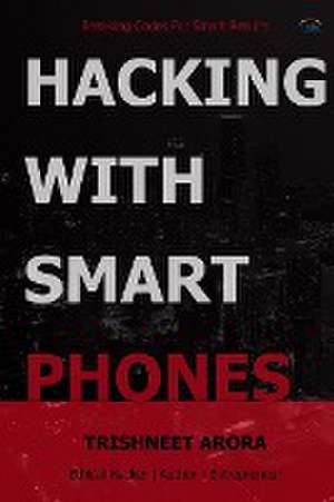 Hacking with Smart Phones de Trishneet Arora