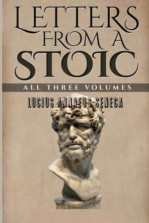Letters from a Stoic: All Three Volumes de Lucius Annaeus Seneca