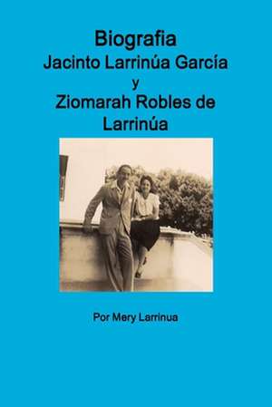 Biografia de Jacinto Larrinua y Garcia / Ziomarah Robles de Larrinua de Mery Larrinua