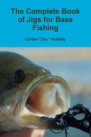 The Complete Book of Jigs for Bass Fishing de Carlton Doc Holliday