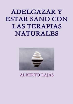 ADELGAZAR Y ESTAR SANO CON LAS TERAPIAS NATURALES de Alberto Lajas