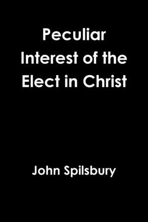 Peculiar Interest of the Elect in Christ de John Spilsbury