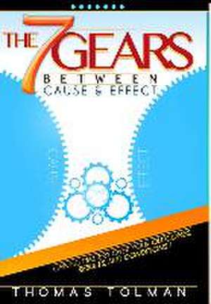 The 7 Gears Between Cause & Effect de Thomas Tolman