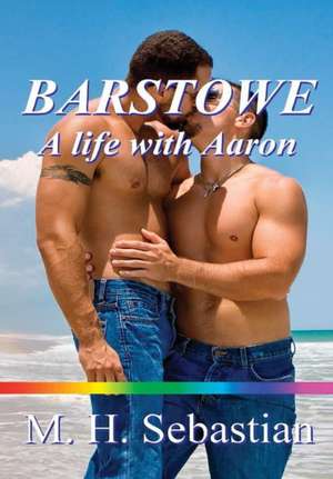 Barstowe: A Life with Aaron de M. H. Sebastian