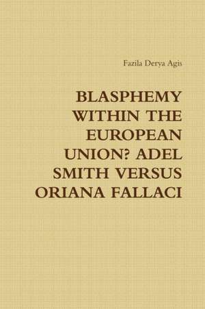 BLASPHEMY WITHIN THE EUROPEAN UNION? ADEL SMITH VERSUS ORIANA FALLACI de Fazila Derya Agis