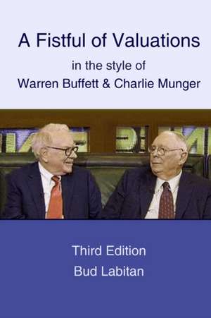 A Fistful of Valuations in the Style of Warren Buffett & Charlie Munger (Third Edition, 2015) de Bud Labitan