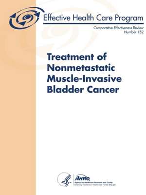 Treatment of Nonmetastatic Muscle-Invasive Bladder Cancer - Comparative Effectiveness Review (Number 152) de Department of Health and Human Services