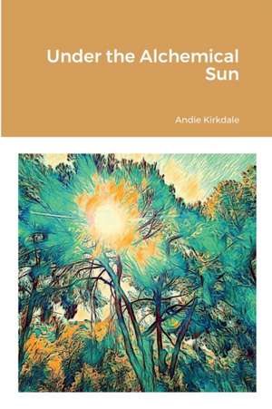 Under the Alchemical Sun de Andie Kirkdale