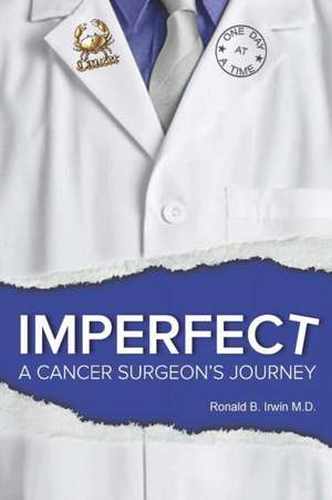 Imperfect: A Cancer Surgeon's Journey de RONALD IRWIN