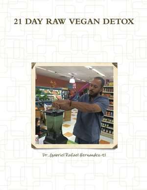 21 DAY RAW VEGAN DETOX de Gabriel Rafael Hernandez-El