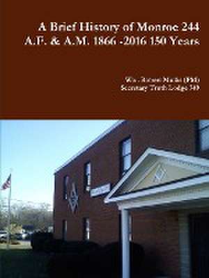 A History of Monroe 244 A.F. & A.M. 1866 -2016 150 Years de Robert Mullis