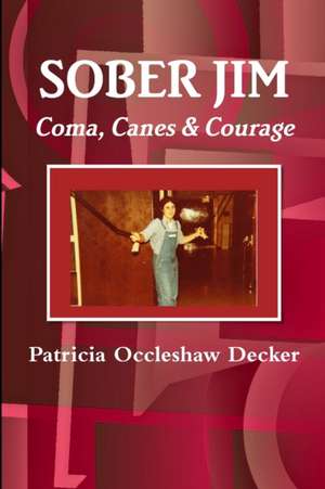 Sober Jim Coma, Canes, & Courage de Patricia Occleshaw Decker