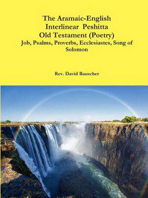 The Aramaic-English Interlinear Peshitta Old Testament (Poetry) Job, Psalms, Proverbs, Ecclesiastes, Song of Solomon) de Rev David Bauscher