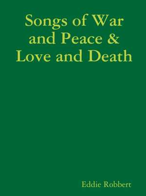 Songs of War and Peace & Love and Death de Eddie Robbert