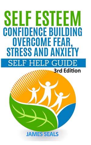 Self Esteem: Overcome Fear, Stress and Anxiety - Self Help Guide de James Seals