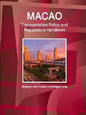 Macao Transportation Policy and Regulations Handbook - Strategic Information and Regulations de Ibp Inc