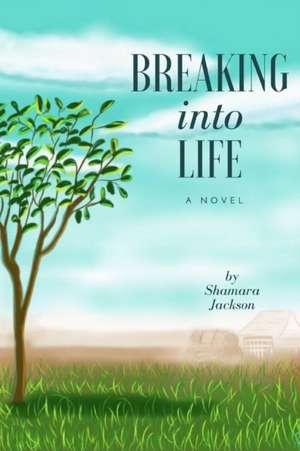 Breaking Into Life de Shamara S. Jackson