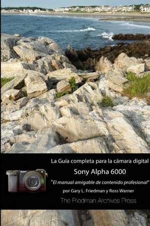 La Guia Completa Para La Camara Sony A6000 (Edicion En B&n) de Gary L. Friedman