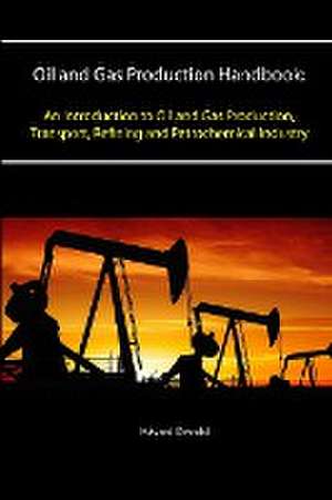 Oil and Gas Production Handbook: An Introduction to Oil and Gas Production, Transport, Refining and Petrochemical Industry de Havard Devold