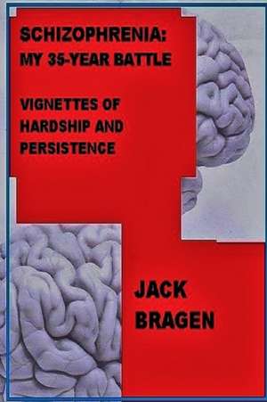 Schizophrenia: My 35-Year Battle de Jack Bragen