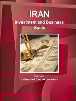 Iran Investment and Business Guide Volume 1 Strategic and Practical Information de Inc Ibp