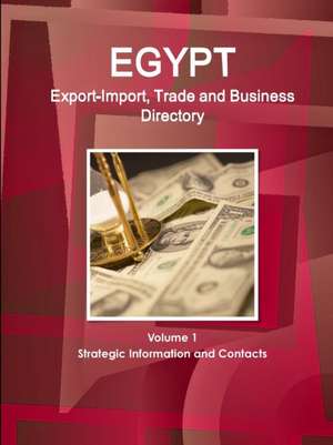 Egypt Export-Import, Trade and Business Directory Volume 1 Strategic Information and Contacts de Inc. Ibp