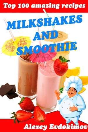 Top 100 Amazing Recipes Milkshakes and Smoothie de Alexey Evdokimov