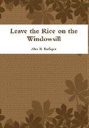 Leave the Rice on the Windowsill de Rafique, Abu B.