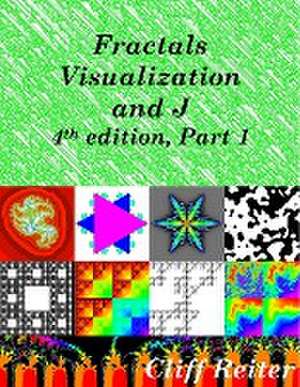 Fractals, Visualization and J, Fourth Edition, Part 1 de Clifford Reiter