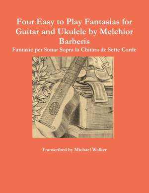 Four Easy to Play Fantasias for Guitar and Ukulele by Melchior Barberis de Michael Walker