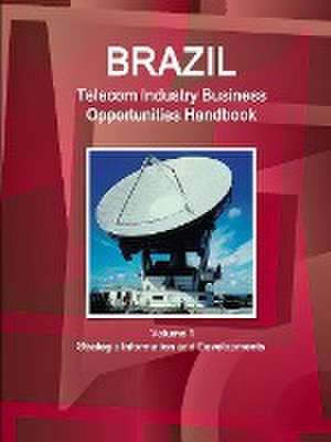 Brazil Telecom Industry Business Opportunities Handbook Volume 1 Strategic Information and Developments de Inc Ibp