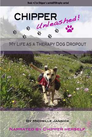 Chipper Unleashed! My Life as a Therapy Dog Dropout de Michelle Jansick