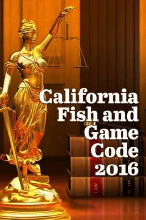 California Fish and Game Code 2016 de John Snape